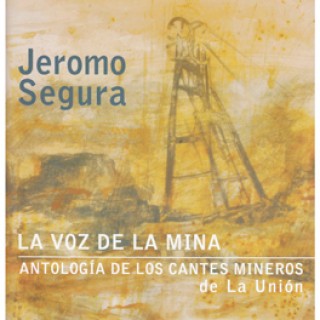 22716 Jeromo Segura - La voz de la mina. Antología de los cantes mineros de La Unión