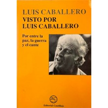 32207 Luis Caballero, visto por Luis Caballero. Por entre la paz, la guerra y el cante - Luis Caballero