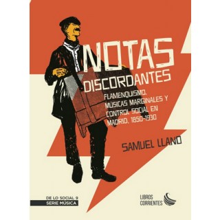 31036 Notas discordantes. Flamenquismo, músicas marginales y control social en Madrid, 1850-1930 - Samuel Llano 