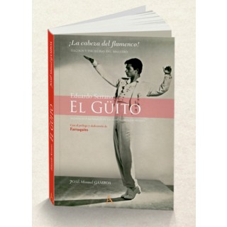 El Güito ¡La cabeza del flamenco!. Hechos y hechuras del maestro - José Manuel Gamboa