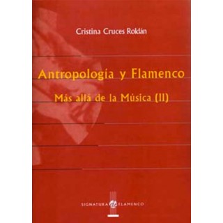 Antropología y flamenco. Más allá de la música II - Cristina Cruces Roldán 