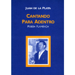 11995 Juan de la Plata - Cantando para adentro. Poesía flamenca