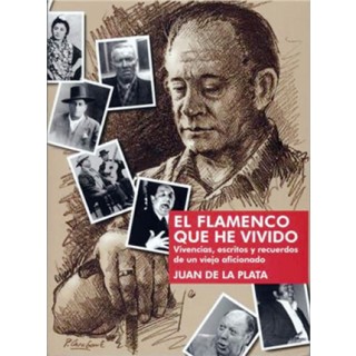 19201 El flamenco que he vivido. Vivencias, escritos y recuerdos de un viejo aficionado - Juan de la Plata
