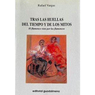 34216 Tras las huellas del tiempo y de los mitos. El flamenco visto por los flamencos - Rafael Vargas